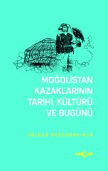 MOĞOLİSTAN KAZAKLARININ TARİHİ, KÜLTÜRÜ VE BUGÜNÜ
