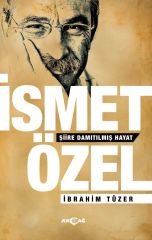İSMET ÖZEL ŞİİRE DAMITILMIŞ HAYAT