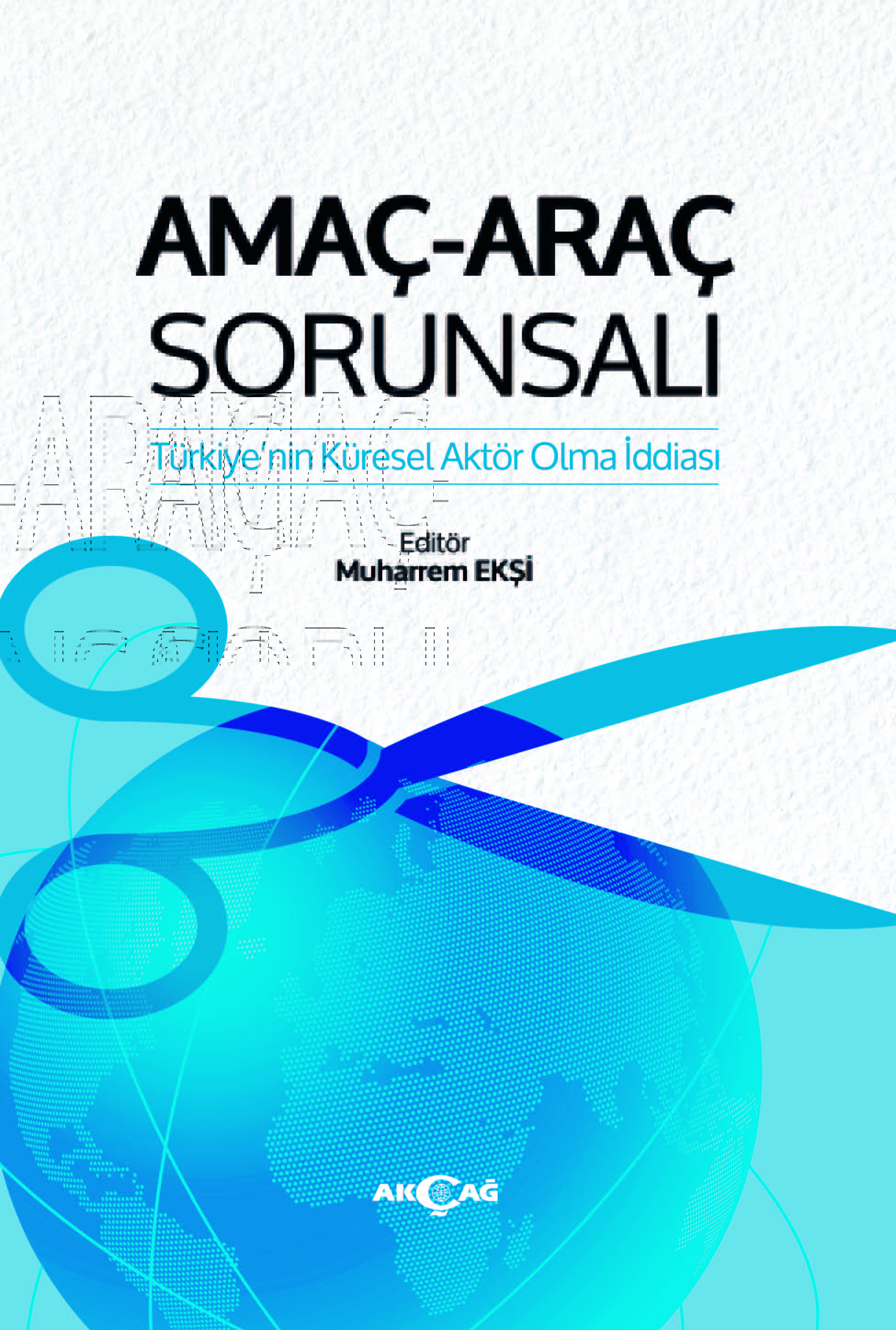 AMAÇ ARAÇ SORUNSALI TÜRKİYE'NİN KÜRESEL AKTÖR OLMA İDDİASI