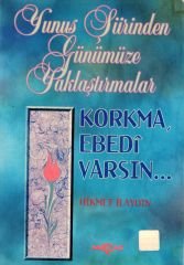 YUNUS ŞİİRİNDEN GÜNÜMÜZE YAKLAŞTIRMALAR KORKMA, EBEDİ VARSIN
