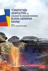 TÜRKİYE'NİN JEOPOLİTİĞİ VE KARADENİZ'İN GÜVENLİĞİ EKSENİNDE RUSYA-UKRAYNA SAVAŞI