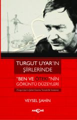 TURGUT UYARIN ŞİİRLERİNDE BEN VE ÖTEKİNİN GÖRÜNTÜ DÜZEYLERİ