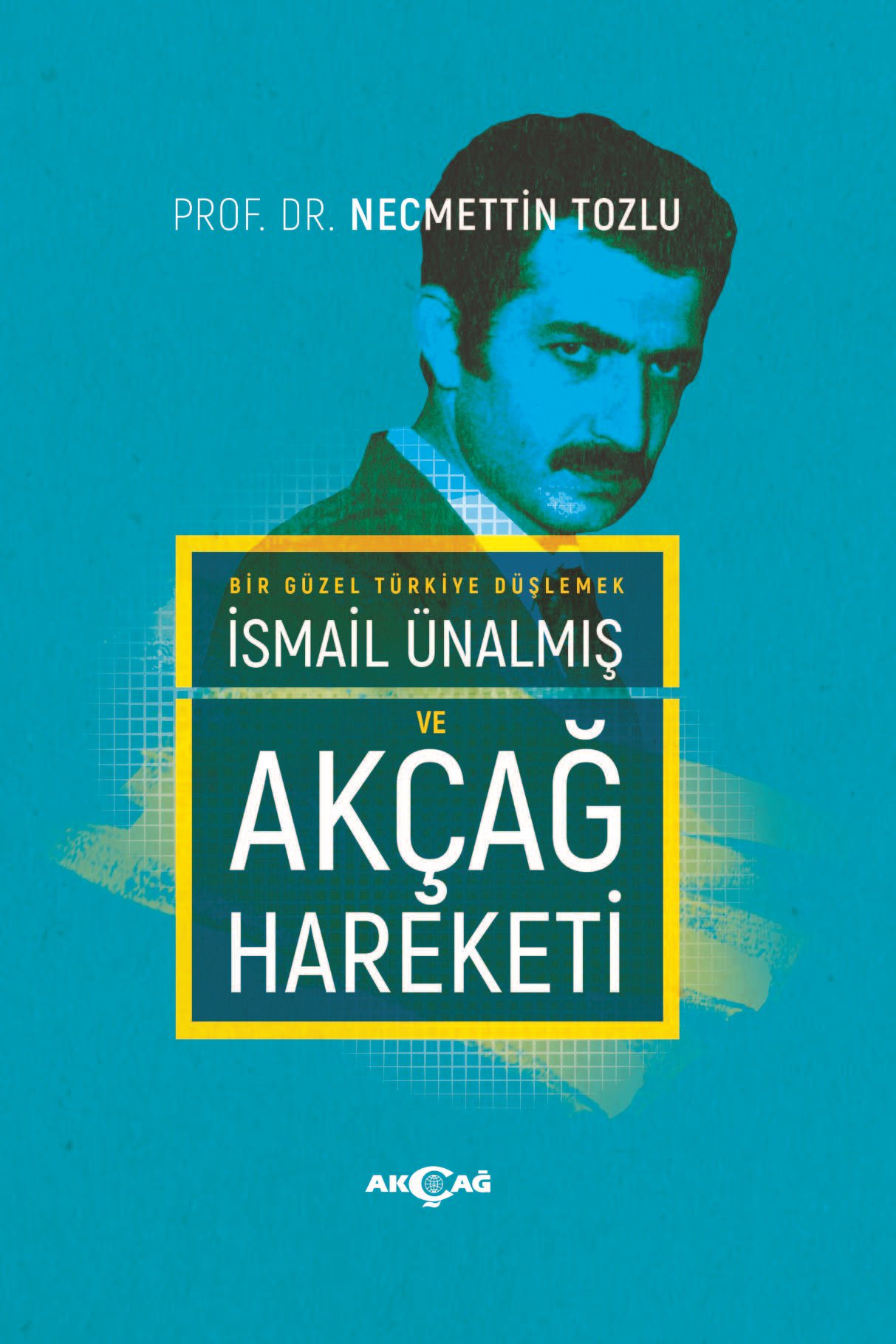 İSMAİL ÜNALMIŞ VE AKÇAĞ HAREKETİ