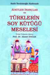 ADETLER İNANÇLAR VE TÜRKLERİN SOY KÜTÜĞÜ MESELESİ