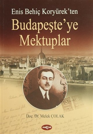 ENİS BEHİÇ KORYÜREKTEN BUDAPEŞTE'YE MEKTUPLAR