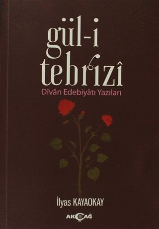GÜL-İ TEBRİZİ (DİVAN EDEBİYATI YAZILARI)